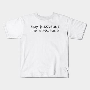 Stay @ 127.0.0.1; use a 255.0.0.0 (black text) Kids T-Shirt